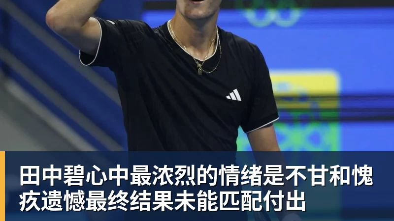 九游体育田中碧心中最浓烈的情绪是不甘和愧疚遗憾最终结果未能匹配付出