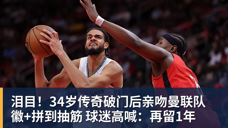 九游体育泪目！34岁传奇破门后亲吻曼联队徽+拼到抽筋 球迷高喊：再留1年