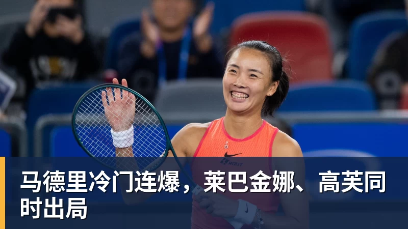 九游体育马德里冷门连爆，莱巴金娜、高芙同时出局