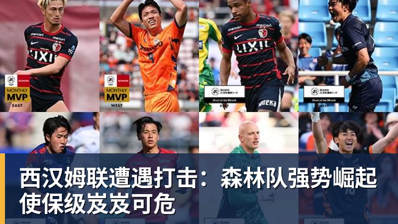 九游体育西汉姆联遭遇打击:森林队强势崛起使保级岌岌可危 九游体育西汉姆联遭遇打击:森林队强势崛起使保级岌岌可危