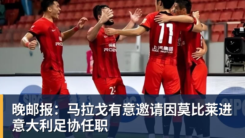 九游体育晚邮报：马拉戈有意邀请因莫比莱进意大利足协任职