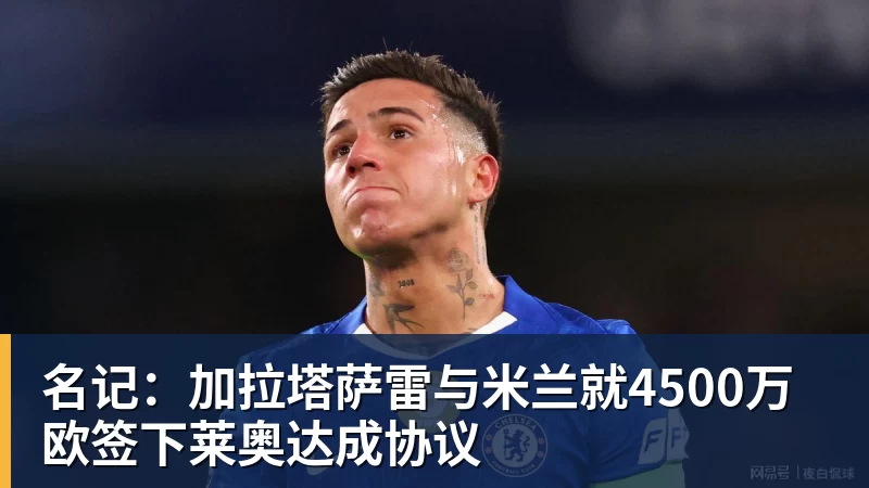 九游体育名记:加拉塔萨雷与米兰就4500万欧签下莱奥达成协议 九游体育名记:加拉塔萨雷与米兰就4500万欧签下莱奥达成协议