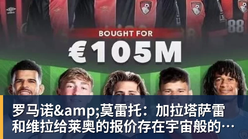 九游体育罗马诺&莫雷托：加拉塔萨雷和维拉给莱奥的报价存在宇宙般的鸿沟