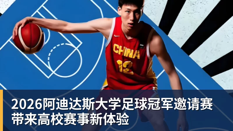 九游体育2026阿迪达斯大学足球冠军邀请赛带来高校赛事新体验