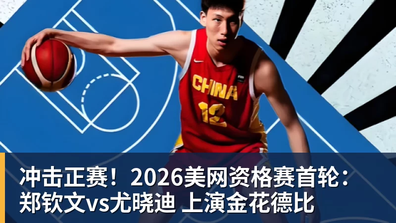 九游体育冲击正赛！2026美网资格赛首轮：郑钦文vs尤晓迪 上演金花德比