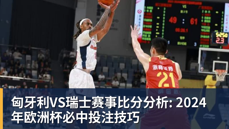 九游体育匈牙利VS瑞士赛事比分分析: 2024年欧洲杯必中投注技巧