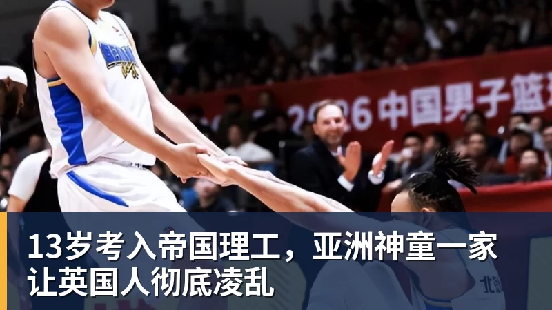 九游体育13岁考入帝国理工,亚洲神童一家让英国人彻底凌乱 九游体育13岁考入帝国理工,亚洲神童一家让英国人彻底凌乱
