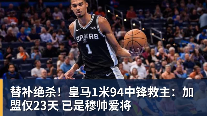 九游体育替补绝杀！皇马1米94中锋救主：加盟仅23天 已是穆帅爱将