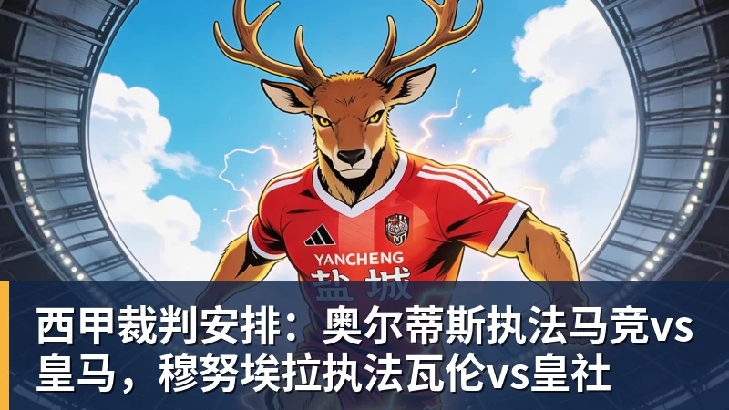 九游体育西甲裁判安排:奥尔蒂斯执法马竞vs皇马,穆努埃拉执法瓦伦vs皇社 九游体育西甲裁判安排:奥尔蒂斯执法马竞vs皇马,穆努埃拉执法瓦伦vs皇社