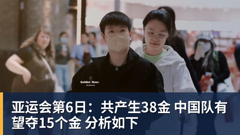九游体育亚运会第6日：共产生38金 中国队有望夺15个金 分析如下