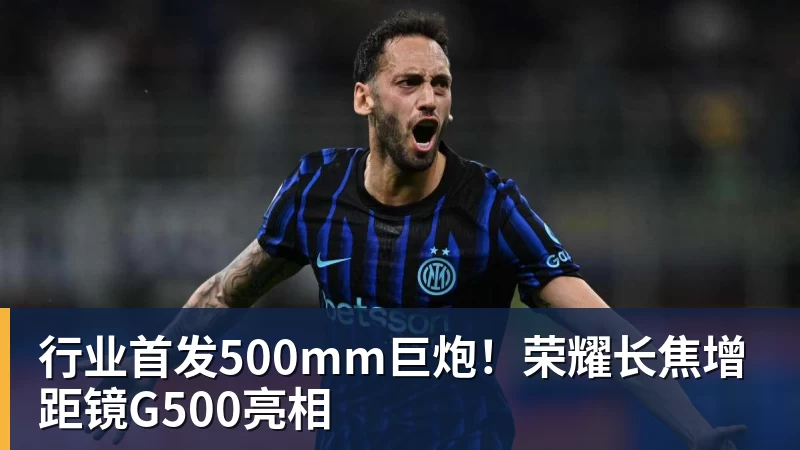 九游体育行业首发500mm巨炮!荣耀长焦增距镜G500亮相 九游体育行业首发500mm巨炮!荣耀长焦增距镜G500亮相