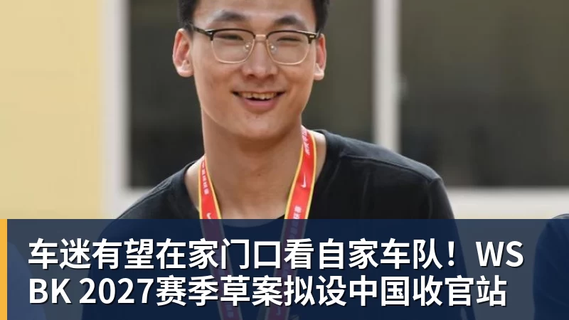 九游体育车迷有望在家门口看自家车队！WSBK 2027赛季草案拟设中国收官站