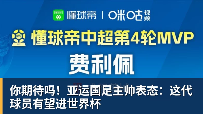 九游体育你期待吗!亚运国足主帅表态:这代球员有望进世界杯 九游体育你期待吗!亚运国足主帅表态:这代球员有望进世界杯