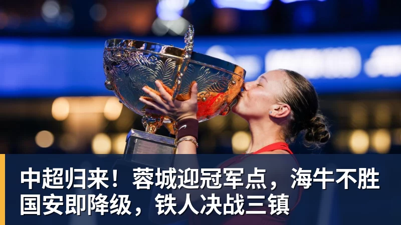 九游体育中超归来！蓉城迎冠军点，海牛不胜国安即降级，铁人决战三镇