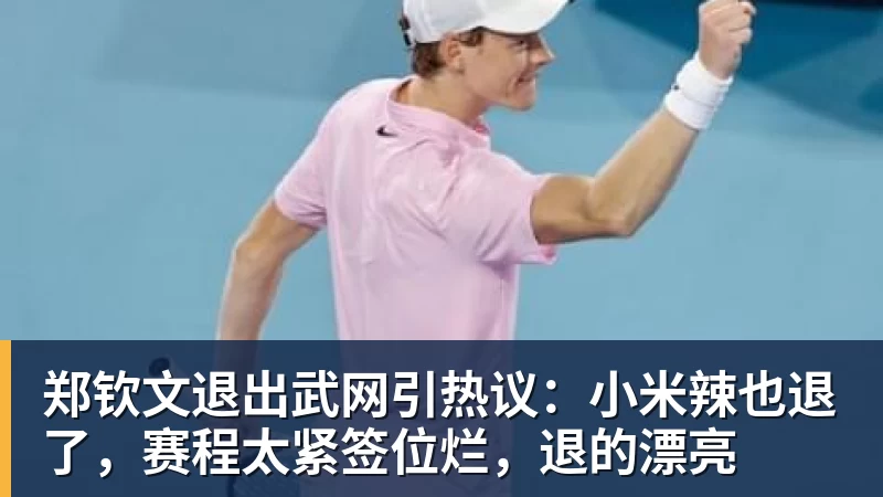 九游体育郑钦文退出武网引热议：小米辣也退了，赛程太紧签位烂，退的漂亮