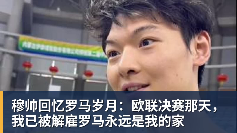 九游体育穆帅回忆罗马岁月:欧联决赛那天,我已被解雇罗马永远是我的家 九游体育穆帅回忆罗马岁月:欧联决赛那天,我已被解雇罗马永远是我的家