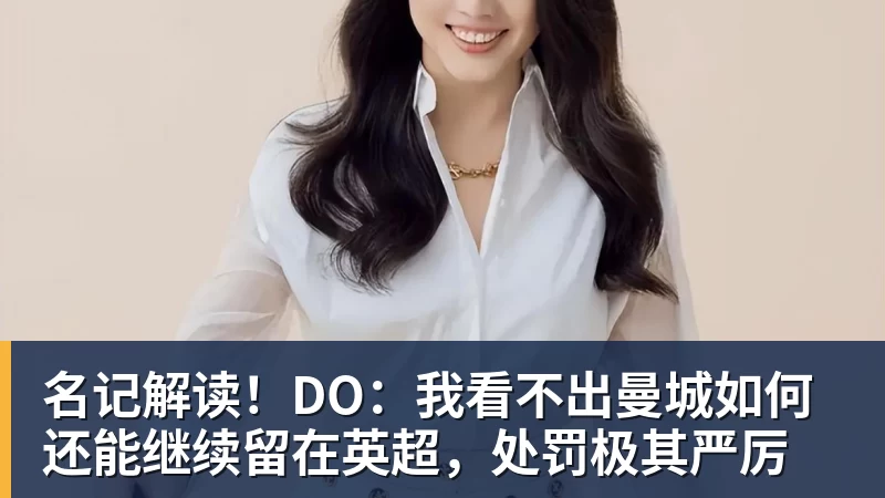 九游体育名记解读！DO：我看不出曼城如何还能继续留在英超，处罚极其严厉